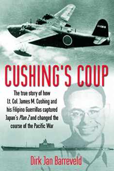 Cushing’s Coup: The True Story of How Lt. Col. James Cushing and His Filipino Guerrillas Captured Japan's Plan Z