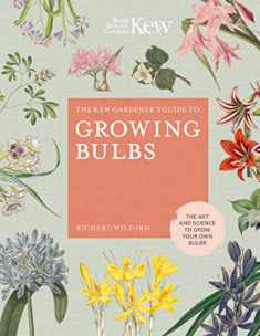 The Kew Gardener's Guide to Growing Bulbs: The art and science to grow your own bulbs (Volume 5) (Kew Experts, 5)