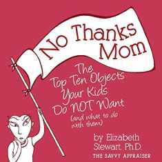 No Thanks Mom: The Top Ten Objects Your Kids Do NOT Want (and what to do with them) (Savvy Appraiser)