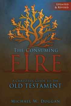 The Consuming Fire: A Christian Guide to the Old Testament, Updated and Revised