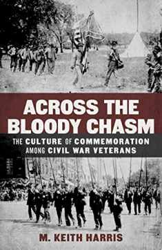 Across the Bloody Chasm: The Culture of Commemoration among Civil War Veterans (Conflicting Worlds: New Dimensions of the American Civil War)