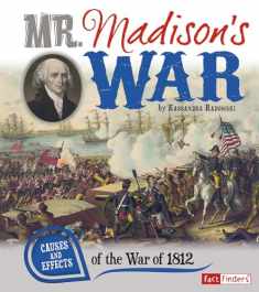 Mr. Madison's War: Causes and Effects of the War of 1812 (Cause and Effect)