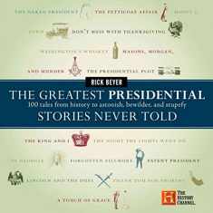 The Greatest Presidential Stories Never Told: 100 Tales from History to Astonish, Bewilder, and Stupefy (The Greatest Stories Never Told)