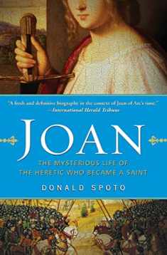 Joan: The Mysterious Life of the Heretic Who Became a Saint