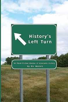 History's Left Turn: 30 Flash-Fiction Stories of Alternate History