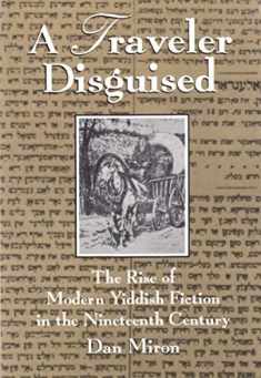 A Traveler Disguised: The Rise of Modern Yiddish Fiction in the Nineteenth Century (Judaic Traditions in Literature, Music, and Art)