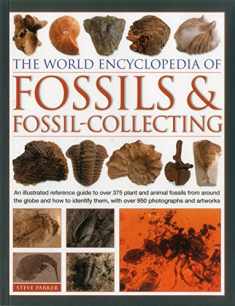 The World Encyclopedia of Fossils & Fossil-Collecting:: An Illustrated Reference Guide To Over 375 Plant And Animal Fossils From Around The Globe And ... Them, With Over 950 Photographs And Artworks