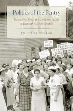 Politics of the Pantry: Housewives, Food, and Consumer Protest in Twentieth-Century America