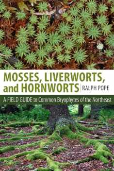 Mosses, Liverworts, and Hornworts: A Field Guide to the Common Bryophytes of the Northeast