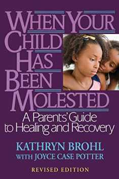 When Your Child Has Been Molested: A Parents' Guide to Healing and Recovery