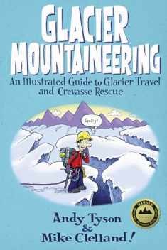Glacier Mountaineering: An Illustrated Guide To Glacier Travel And Crevasse Rescue (How To Climb Series)