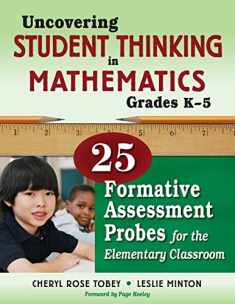 Uncovering Student Thinking in Mathematics, Grades K-5: 25 Formative Assessment Probes for the Elementary Classroom