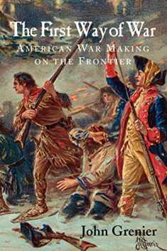 The First Way of War: American War Making on the Frontier, 1607–1814