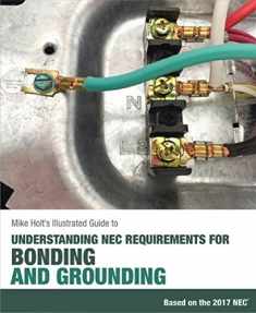 Mike Holt's Illustrated Guide to Understanding NEC Requirements for Bonding and Grounding Based on the 2017 NEC