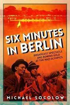 Six Minutes in Berlin: Broadcast Spectacle and Rowing Gold at the Nazi Olympics (Studies in Sports Media)