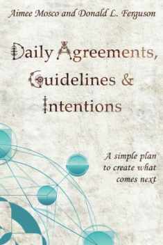Daily Agreements Guidelines & Intentions: A simple plan to create what comes next