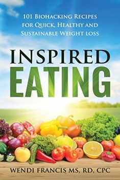 Inspired Eating: 101 Biohacking Recipes for Quick, Healthy and Sustainable Weight Loss
