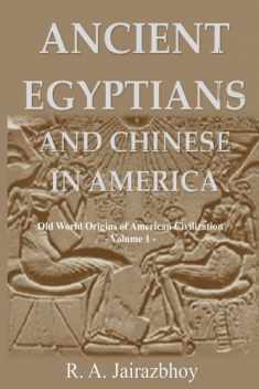 Ancient Egyptians And Chinese In America: Old World Origins of American Civilization, Volume 1