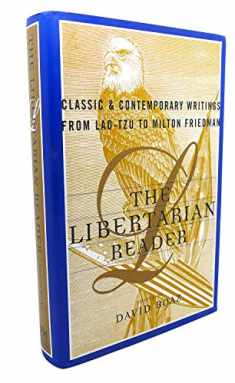 The LIBERTARIAN READER: Classic & Contemporary Writings from Lao-Tzu to Milton Friedman