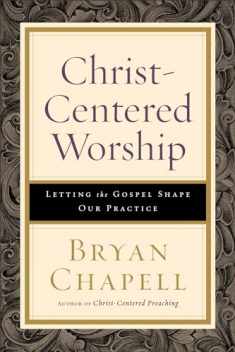 Christ-Centered Worship: Letting the Gospel Shape Our Practice