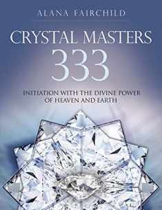 Crystal Masters 333: Initiation with the Divine Power of Heaven and Earth (Alana Fairchild Crystal Goddesses, 3)
