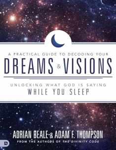A Practical Guide to Decoding Your Dreams and Visions: Unlocking What God is Saying While You Sleep