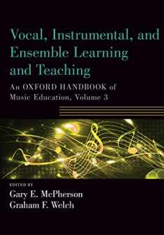 Vocal, Instrumental, and Ensemble Learning and Teaching: An Oxford Handbook of Music Education, Volume 3 (Oxford Handbooks)
