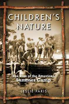 Children's Nature: The Rise of the American Summer Camp (American History and Culture, 5)