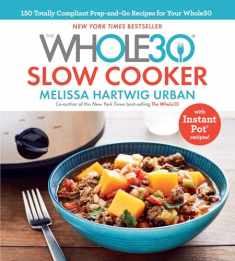 The Whole30 Slow Cooker: 150 Totally Compliant Prep-and-Go Recipes for Your Whole30 ― with Instant Pot Recipes