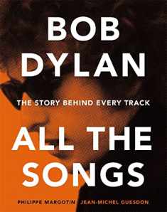 Bob Dylan: All the Songs - the Story Behind Every Track