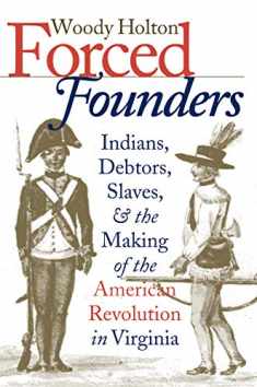 Forced Founders: Indians, Debtors, Slaves, and the Making of the American Revolution in Virginia (Published by the Omohundro Institute of Early ... and the University of North Carolina Press)