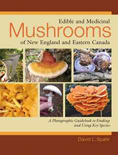 Edible and Medicinal Mushrooms of New England and Eastern Canada: A Photographic Guidebook to Finding and Using Key Species