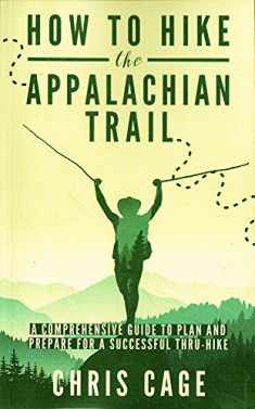 How to Hike the Appalachian Trail: A Comprehensive Guide to Plan and Prepare for a Successful Thru-Hike