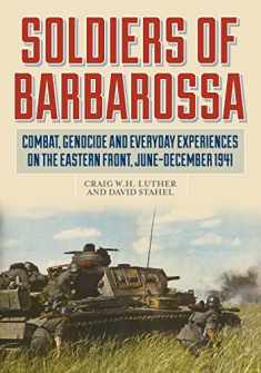 Soldiers of Barbarossa: Combat, Genocide, and Everyday Experiences on the Eastern Front, June–December 1941