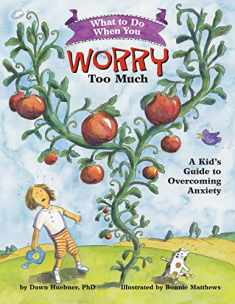 What to Do When You Worry Too Much: A Kid's Guide to Overcoming Anxiety (What-to-Do Guides for Kids Series)
