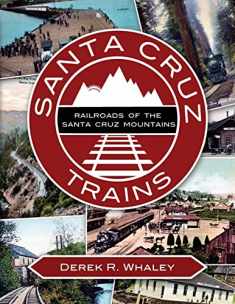 Santa Cruz Trains: Railroads of the Santa Cruz Mountains