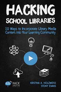 Hacking School Libraries: 10 Ways to Incorporate Library Media Centers into Your Learning Community (Hack Learning Series)
