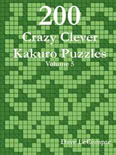 200 Crazy Clever Kakuro Puzzles - Volume 5