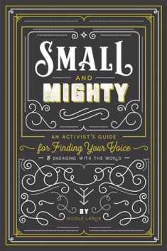 Small and Mighty: An Activist's Guide for Finding Your Voice & Engaging with the World