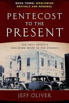 Pentecost To The Present: The Holy Spirit's Enduring Work In The Church-Book 3: Worldwide Revivals And Renewal