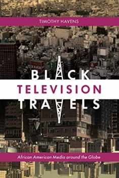 Black Television Travels: African American Media around the Globe (Critical Cultural Communication, 16)