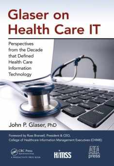 Glaser on Health Care IT: Perspectives from the Decade that Defined Health Care Information Technology (HIMSS Book Series)