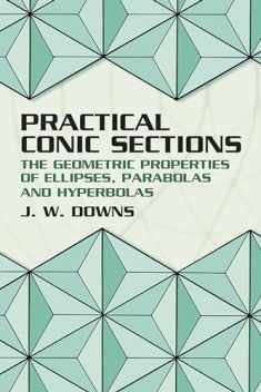 Practical Conic Sections: The Geometric Properties of Ellipses, Parabolas and Hyperbolas (2003)