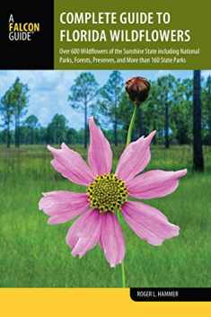 Complete Guide to Florida Wildflowers: Over 600 Wildflowers of the Sunshine State including National Parks, Forests, Preserves, and More than 160 State Parks (Wildflowers in the National Parks Series)