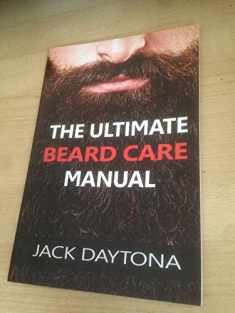 The Ultimate Beard Care Manual: Beard Styles And Grooming Essentials (Trimmers and Beard Oil) To Transform Ordinay Wiskers Into Man-tastic Facial Hair Fashion