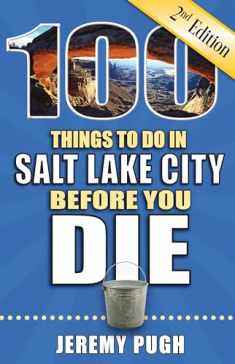 100 Things to Do in Salt Lake City Before You Die, 2nd Edition (100 Things to Do Before You Die)