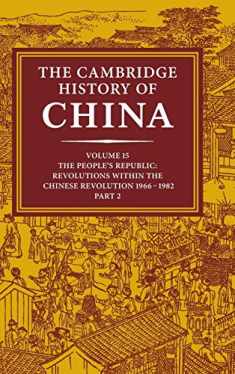 The Cambridge History of China, Vol. 15: The People's Republic, Part 2: Revolutions within the Chinese Revolution, 1966-1982