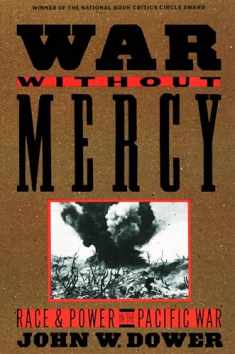War without Mercy: Race and Power in the Pacific War (NATIONAL BOOK CRITICS CIRCLE AWARD WINNER)