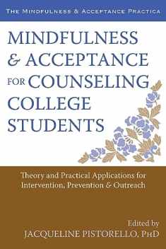 Mindfulness and Acceptance for Counseling College Students: Theory and Practical Applications for Intervention, Prevention, and Outreach (The Context Press Mindfulness and Acceptance Practica Series)