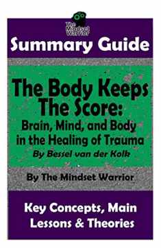 SUMMARY: The Body Keeps The Score: Brain, Mind, and Body in the Healing of Trauma: By Bessel van der Kolk | The MW Summary Guide
